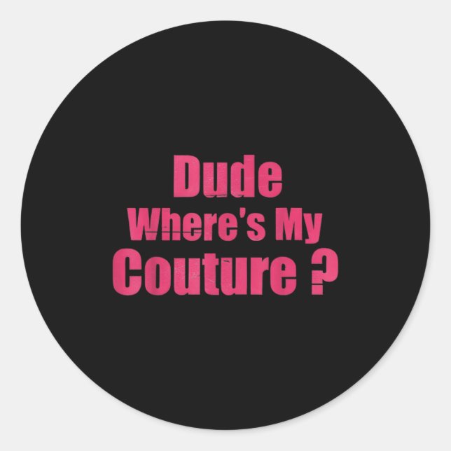 Dude Where's My Couture Funny Sarcastic Saying Wom Classic Round Sticker (Front)