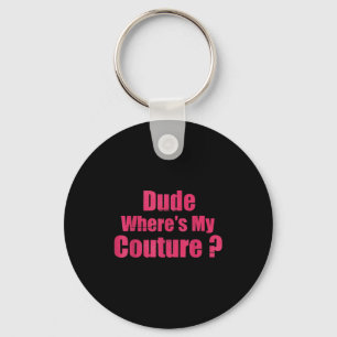 Dude Where's My Couture Funny Sarcastic Saying Wom Key Ring