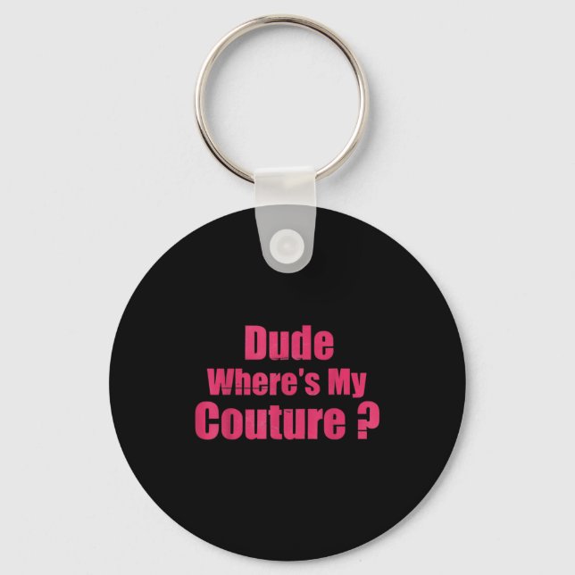 Dude Where's My Couture Funny Sarcastic Saying Wom Key Ring (Front)