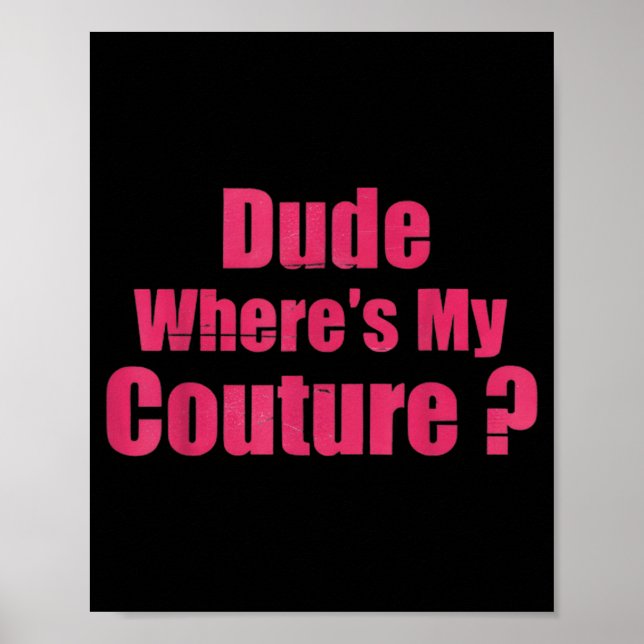 Dude Where's My Couture Funny Sarcastic Saying Wom Poster (Front)