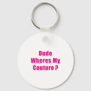 Dude Where's My Couture Sarcastic Funny Saying Shi Key Ring