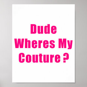 Dude Where's My Couture Sarcastic Funny Saying Shi Poster