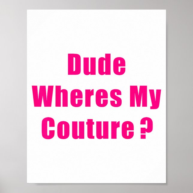 Dude Where's My Couture Sarcastic Funny Saying Shi Poster (Front)