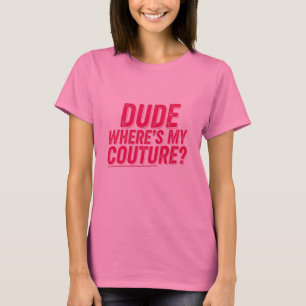 Dude Wheres My Couture Sarcastic Funny womens pink T-Shirt