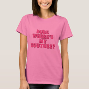 Dude Wheres My Couture Sarcastic Funny womens pink T-Shirt