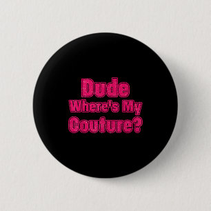 Dude Where's My Couture Sarcastic Humor Funny Sayi 6 Cm Round Badge