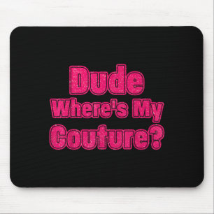 Dude Wheres My Couture Sarcastic Humor Funny Sayin Mouse Pad