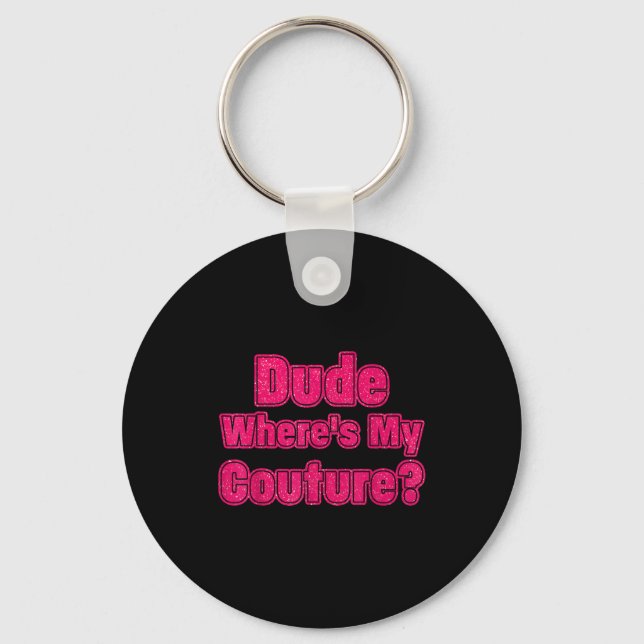 Dude Where's My Couture Sarcastic Humour Funny Say Key Ring (Front)