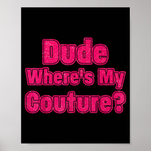 Dude Where's My Couture Sarcastic Humour Funny Say Poster