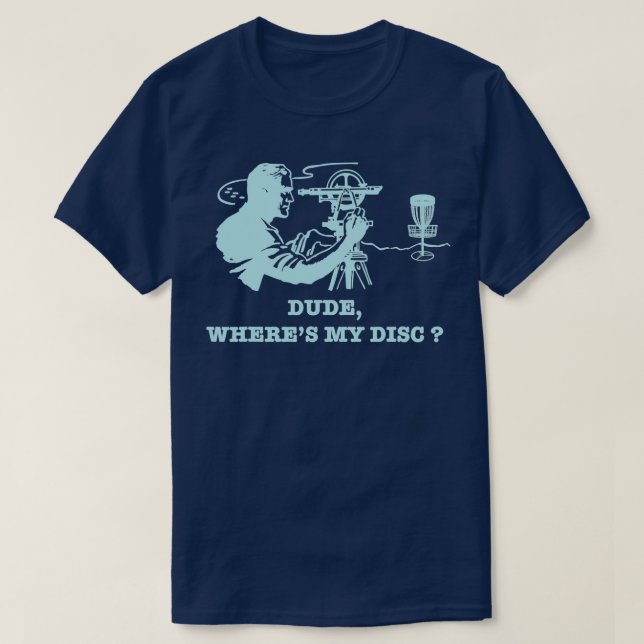 Dude Wheres My Disc Golf Sarcastic 2 T-Shirt (Design Front)