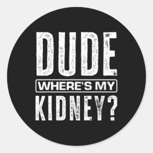 Dude Where's My Kidney Fun Get Well Surgery Kidney Classic Round Sticker