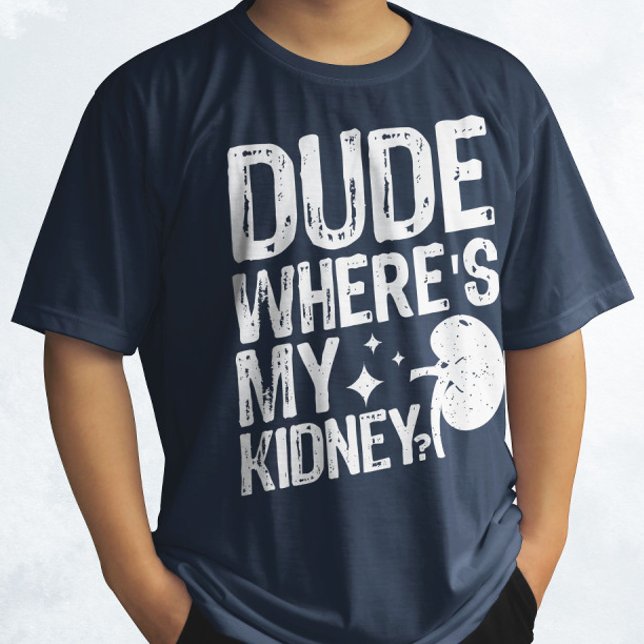 Dude Wheres My Kidney Get Well Kidney Surgery  T-Shirt (Creator Uploaded)
