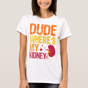 Dude Where's My Kidney Transplant Nephrology Cool T-Shirt
