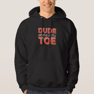 Dude Where's My Toe   Amputation Awareness Amputee Hoodie