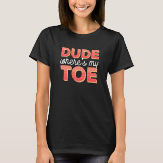 Dude Where's My Toe   Amputation Awareness Amputee T-Shirt