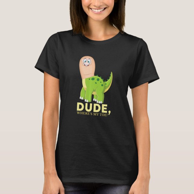 Dude Where's My Toe  Amputation Brontosaurus Amput T-Shirt (Front)