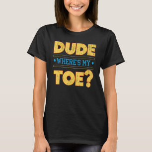 Dude Where's My Toe Amputee Amputation Wheelchair T-Shirt