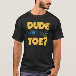 Dude Where's My Toe  Amputee Amputation Wheelchair T-Shirt