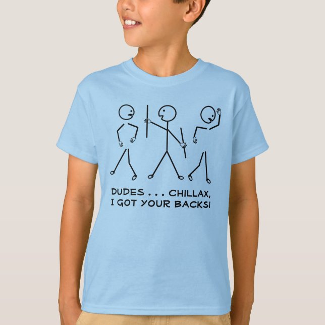 Dudes, Chillax, I Got Your Backs! Humourous T-Shirt (Front)