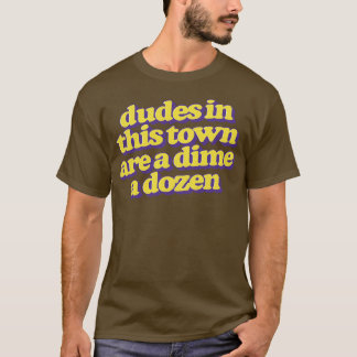 Dudes in this town are a dime a dozen T-Shirt