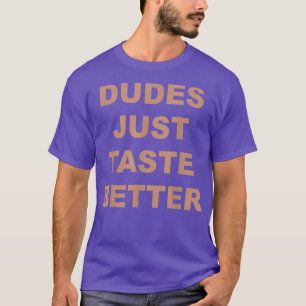 Dudes Just Taste Better Funny Quote  T-Shirt