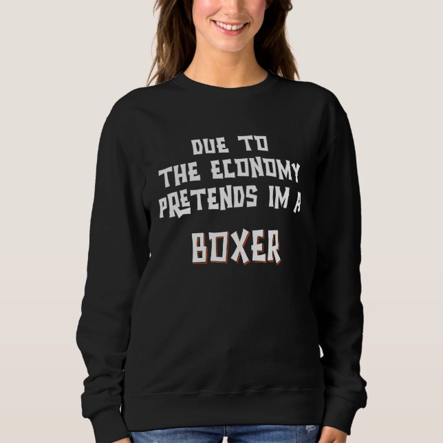 Due To Economy Pretend Im A BOXER Dog Easy Hallowe Sweatshirt (Front)
