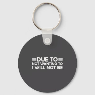 Due To Not Wanting To, I Will Not Be Funny Sayings Key Ring