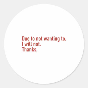 Due To Not Wanting To I Will Not Thanks Funny Humo Classic Round Sticker