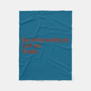 Due To Not Wanting To I Will Not Thanks Funny Quot Fleece Blanket