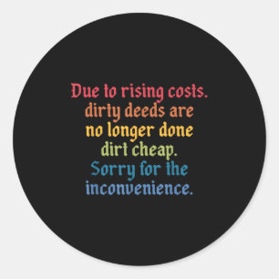 Due To Rising Costs Dirty Deeds Are No Longer Done Classic Round Sticker