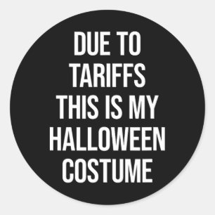 Due To Tariffs This Is My Halloween Costume Funny  Classic Round Sticker