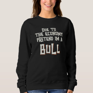 Due To The Economy Pretend Im A Bull Easy Hallowee Sweatshirt