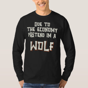 Due To The Economy Pretend Im A Wolf Easy Hallowee T-Shirt