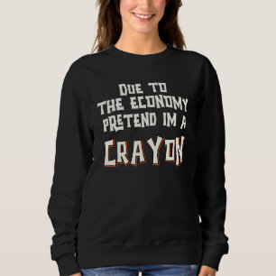 Due To The Economy Pretend Im Crayon Easy Hallowee Sweatshirt