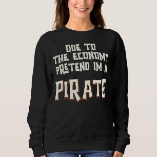 Due To The Economy Pretend Im Pirate Easy Hallowee Sweatshirt