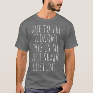 Due To The Economy This Is My Bull Shark Costume E T-Shirt