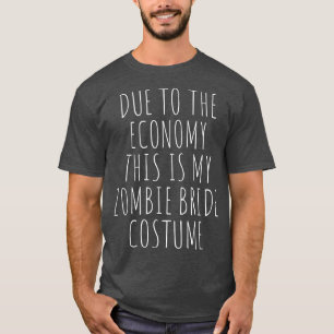 Due To The Economy This Is My Zombie Bride Costume T-Shirt