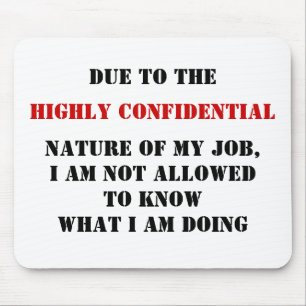 DUE TO THE, HIGHLY CONFIDENTIAL, NATURE OF MY J... MOUSE PAD