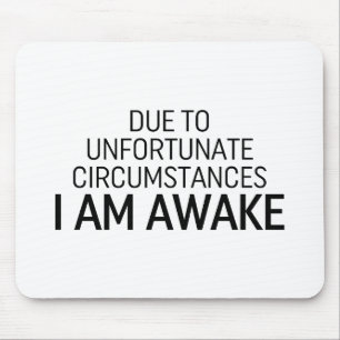 Due To Unfortunate Circumstances I Am Awake Mouse Pad