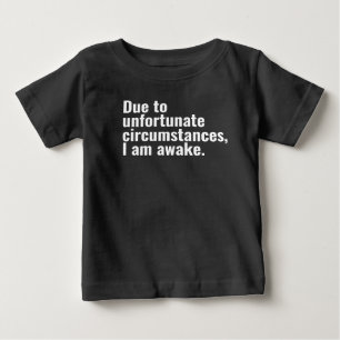Due to unfortunate circumstances, I am awake text  Baby T-Shirt