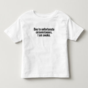 Due to unfortunate circumstances, I am awake. Toddler T-Shirt