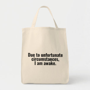 Due to unfortunate circumstances, I am awake. Tote Bag