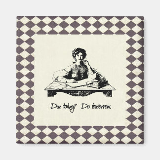 Due today? Do tomorrow. Magnet