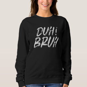 Duh Bruh Meme  Saying Brother Greeting Teens Boys  Sweatshirt