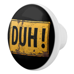 DUH! -  Funny Metal Danger Caution Joke Sign Ceramic Knob