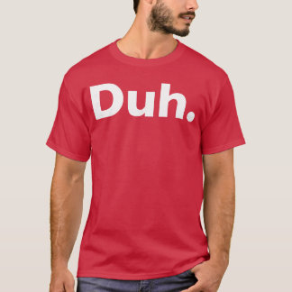 Duh Sarcastic gift T-Shirt