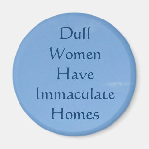 Dull Women Have Immaculate Homes Magnet
