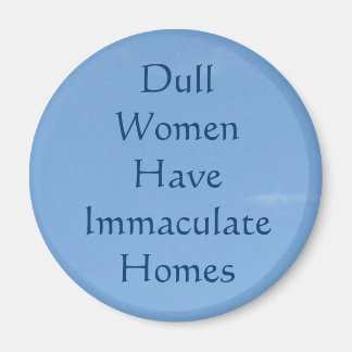 Dull Women Have Immaculate Homes Magnet
