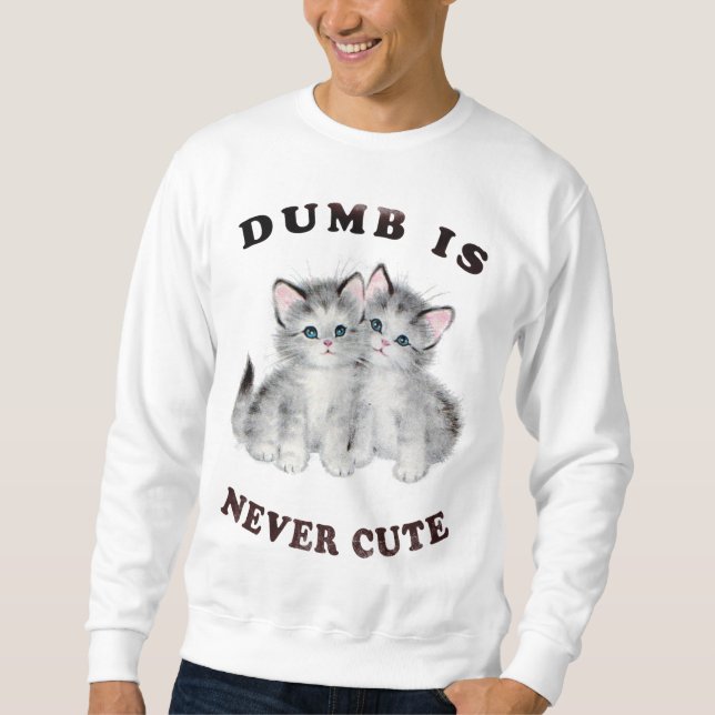Dumb Is Never Cute Sweatshirt (Front)