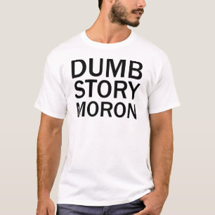 DUMB STORY MORON Funny Anti-Meme T-Shirt